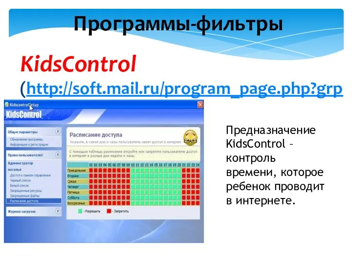 KidsControl (http://soft.mail.ru/program_page.php?grp=47967) Предназначение KidsControl – контроль времени, которое ребенок проводит в интернете. Программы-фильтры