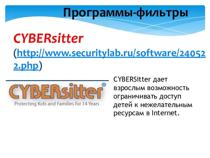 Программы-фильтры CYBERsitter (http://www.securitylab.ru/software/240522.php) CYBERSitter дает взрослым возможность ограничивать доступ детей к нежелательным ресурсам в Internet.