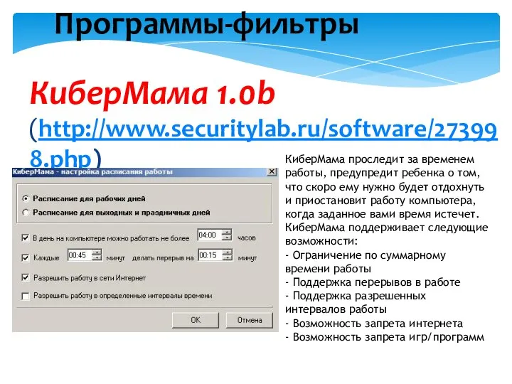 Программы-фильтры КиберМама 1.0b (http://www.securitylab.ru/software/273998.php) КиберМама проследит за временем работы, предупредит ребенка