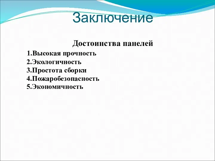 Заключение Достоинства панелей 1.Высокая прочность 2.Экологичность 3.Простота сборки 4.Пожаробезопасность 5.Экономичность