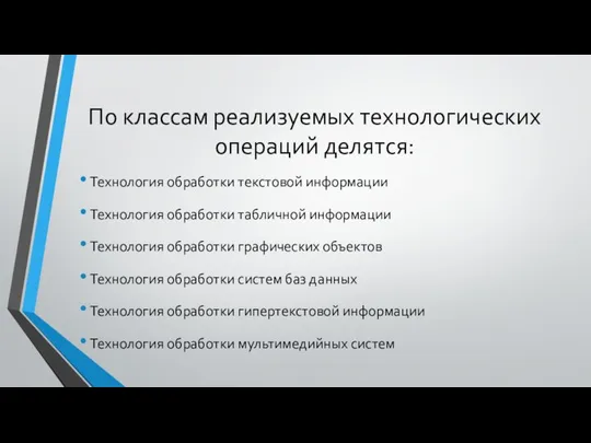 По классам реализуемых технологических операций делятся: Технология обработки текстовой информации Технология