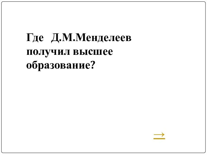 Где Д.М.Менделеев получил высшее образование? →