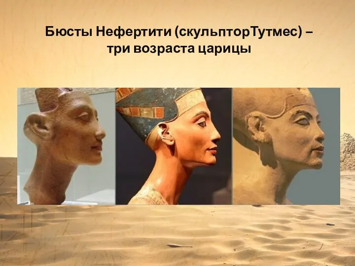 Бюсты Нефертити (скульпторТутмес) – три возраста царицы
