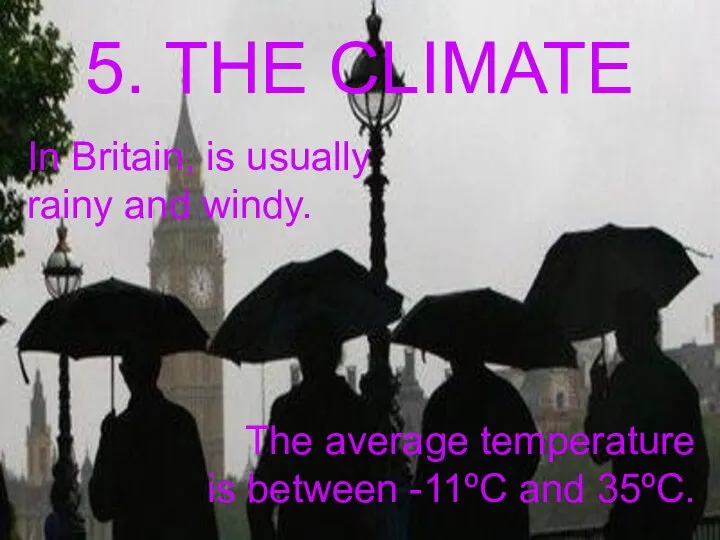 5. THE CLIMATE In Britain, is usually rainy and windy. The
