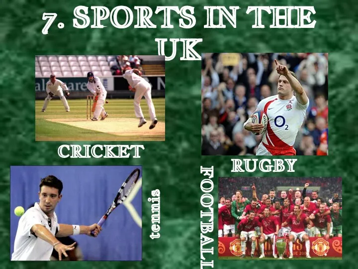 7. SPORTS IN THE UK CRICKET RUGBY tennis FOOTBALL