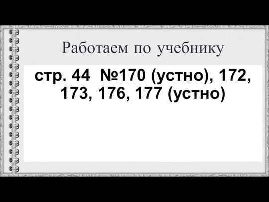 Работаем по учебнику стр. 44 №170 (устно), 172, 173, 176, 177 (устно)