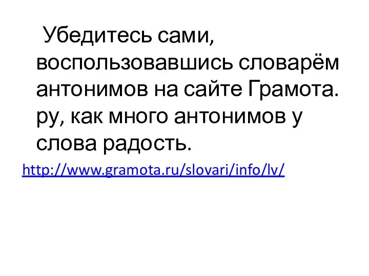 Убедитесь сами, воспользовавшись словарём антонимов на сайте Грамота.ру, как много антонимов у слова радость. http://www.gramota.ru/slovari/info/lv/