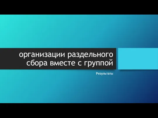 организации раздельного сбора вместе с группой Результаты