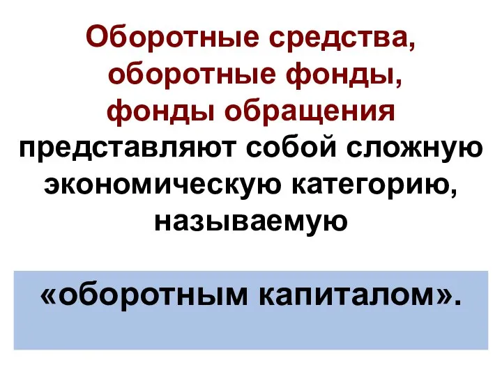 Оборотные средства, оборотные фонды, фонды обращения представляют собой сложную экономическую категорию, называемую «оборотным капиталом».