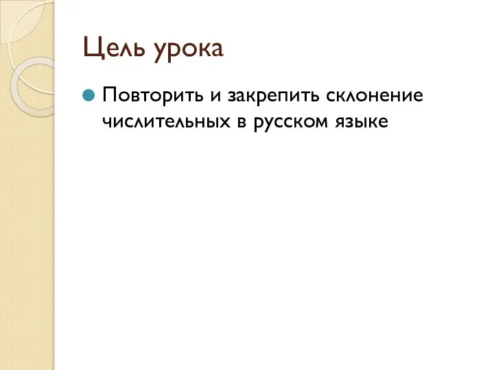 Цель урока Повторить и закрепить склонение числительных в русском языке