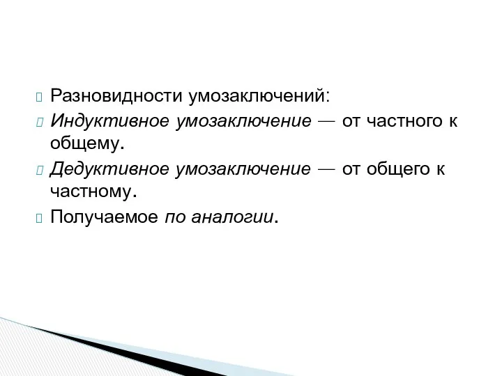 Разновидности умозаключений: Индуктивное умозаключение — от частного к общему. Дедуктивное умозаключение