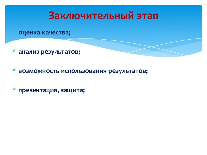 оценка качества; анализ результатов; возможность использования результатов; презентация, защита; Заключительный этап