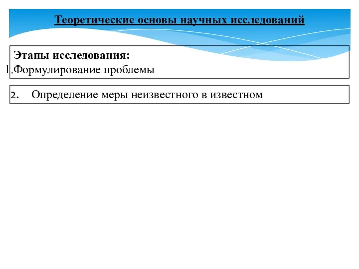 Теоретические основы научных исследований Этапы исследования: Формулирование проблемы Определение меры неизвестного в известном