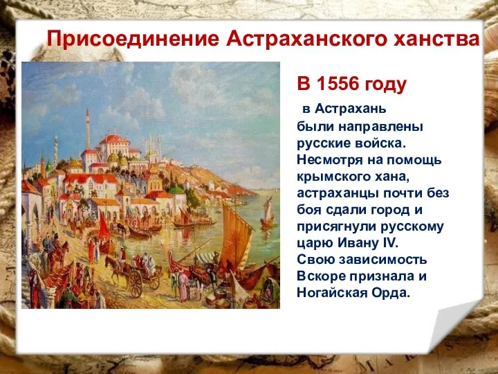 Присоединение Астраханского ханства В 1556 году в Астрахань были направлены русские