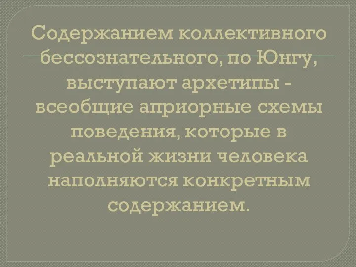 Содержанием коллективного бессознательного, по Юнгу, выступают архетипы - всеобщие априорные схемы