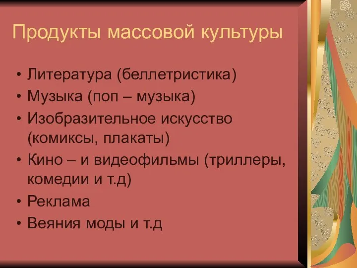 Продукты массовой культуры Литература (беллетристика) Музыка (поп – музыка) Изобразительное искусство