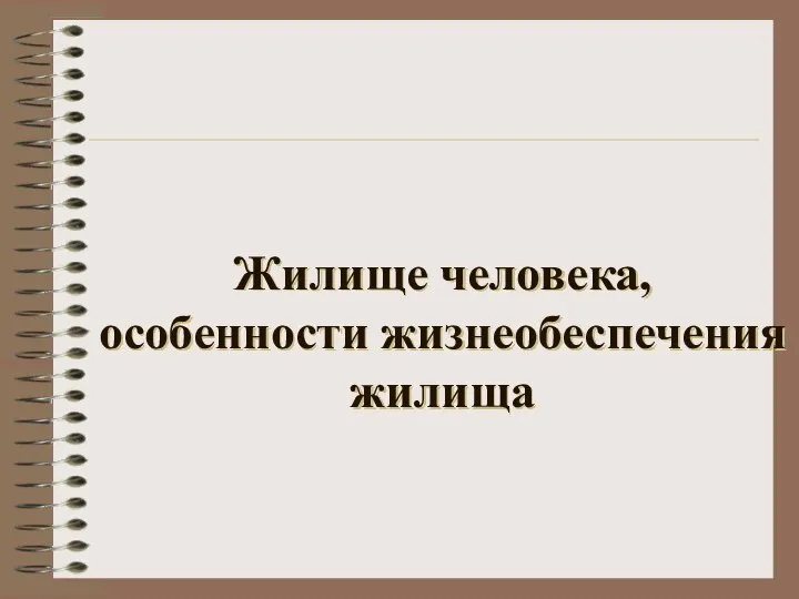 Жилище человека, особенности жизнеобеспечения жилища