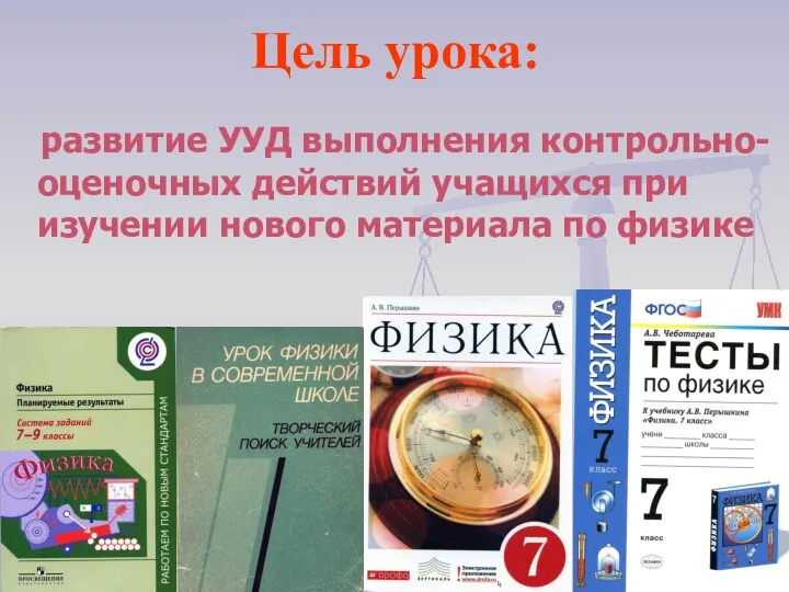 Цель урока: развитие УУД выполнения контрольно-оценочных действий учащихся при изучении нового материала по физике