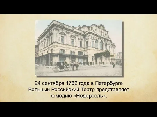 24 сентября 1782 года в Петербурге Вольный Российский Театр представляет комедию «Недоросль».