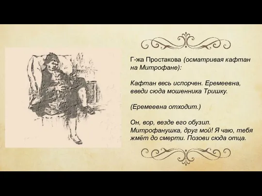 Г-жа Простакова (осматривая кафтан на Митрофане): Кафтан весь испорчен. Еремеевна, введи