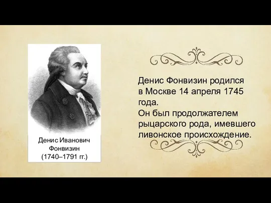 Денис Иванович Фонвизин (1740–1791 гг.) Денис Фонвизин родился в Москве 14