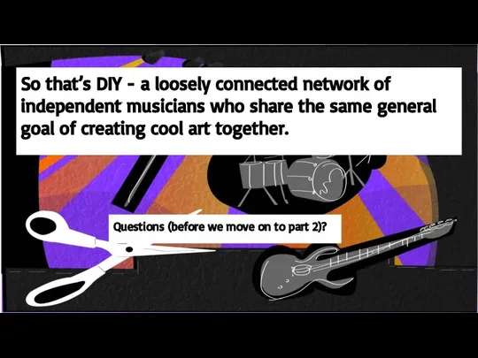 So that’s DIY - a loosely connected network of independent musicians