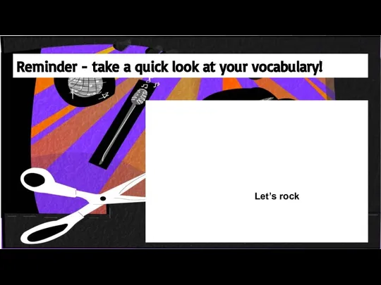 Reminder - take a quick look at your vocabulary! Let’s rock