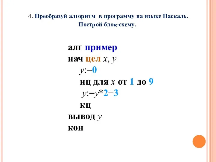 4. Преобразуй алгоритм в программу на языке Паскаль. Построй блок-схему.