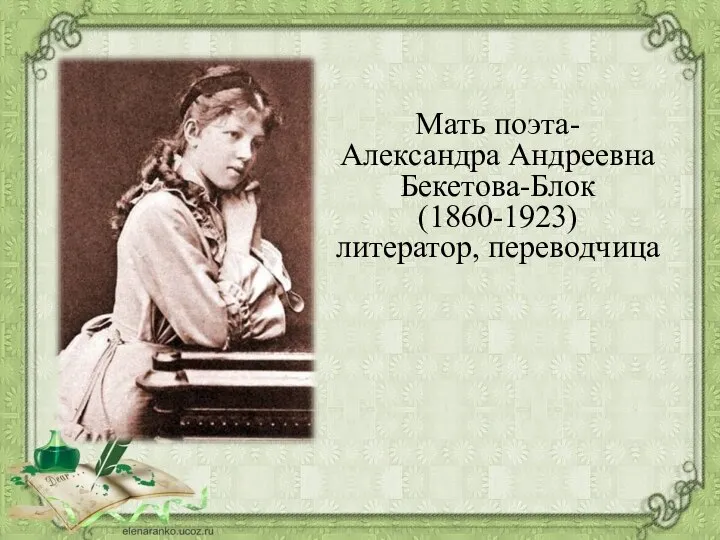 Мать поэта- Александра Андреевна Бекетова-Блок (1860-1923) литератор, переводчица