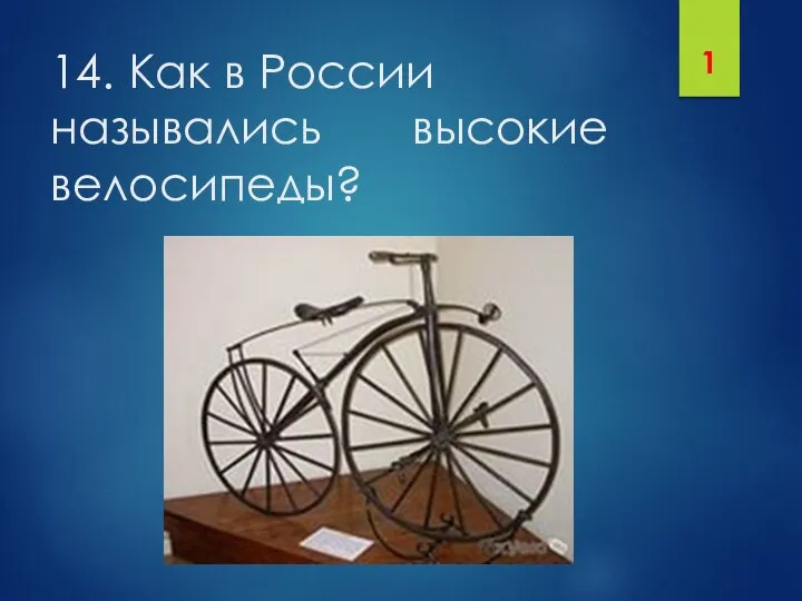 14. Как в России назывались высокие велосипеды? 1