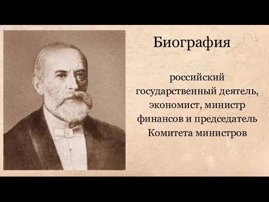 Биография российский государственный деятель, экономист, министр финансов и председатель Комитета министров