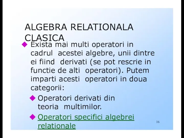 ALGEBRA RELATIONALA CLASICA Exista mai multi operatori in cadrul acestei algebre,