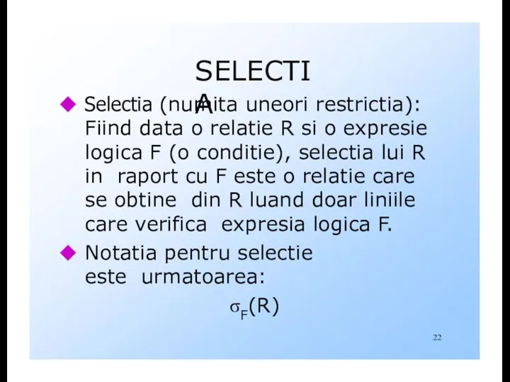 SELECTIA Selectia (numita uneori restrictia): Fiind data o relatie R si