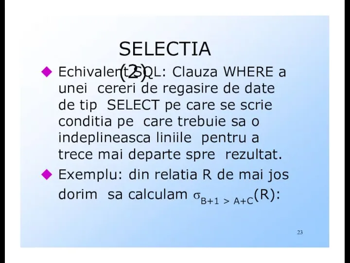 SELECTIA (2) Echivalent SQL: Clauza WHERE a unei cereri de regasire