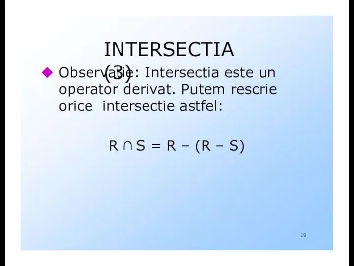 INTERSECTIA (3) Observatie: Intersectia este un operator derivat. Putem rescrie orice