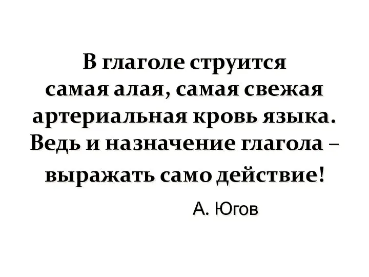 В глаголе струится самая алая, самая свежая артериальная кровь языка. Ведь