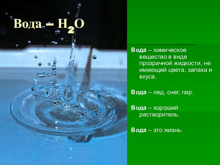 Вода – Н2О Вода – химическое вещество в виде прозрачной жидкости,