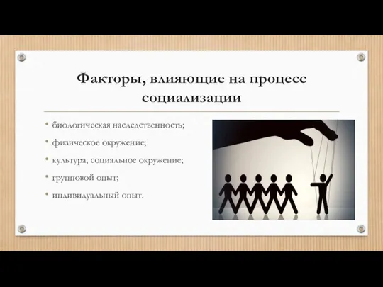 Факторы, влияющие на процесс социализации биологическая наследственность; физическое окружение; культура, социальное окружение; групповой опыт; индивидуальный опыт.