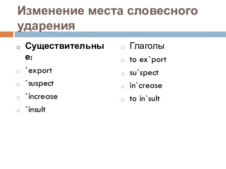 Изменение места словесного ударения Существительные: `export `suspect `increase `insult Глаголы to ex`port su`spect in`crease to in`sult