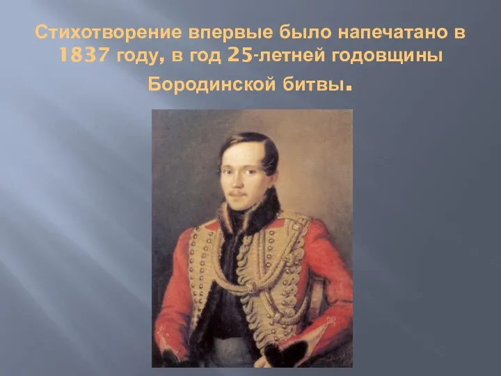 Стихотворение впервые было напечатано в 1837 году, в год 25-летней годовщины Бородинской битвы.