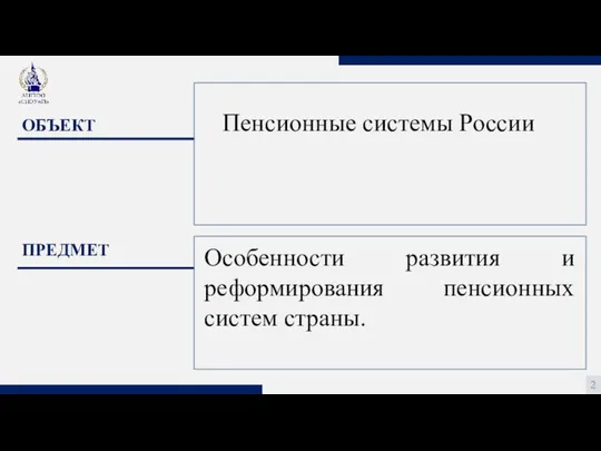 2 ОБЪЕКТ ПРЕДМЕТ Пенсионные системы России Особенности развития и реформирования пенсионных систем страны.