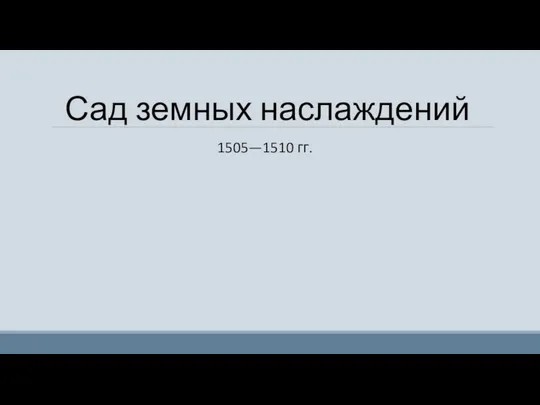 Сад земных наслаждений 1505—1510 гг.