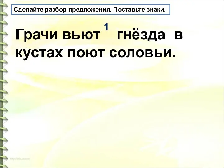 Сделайте разбор предложения. Поставьте знаки. Грачи вьют гнёзда в кустах поют соловьи. 1