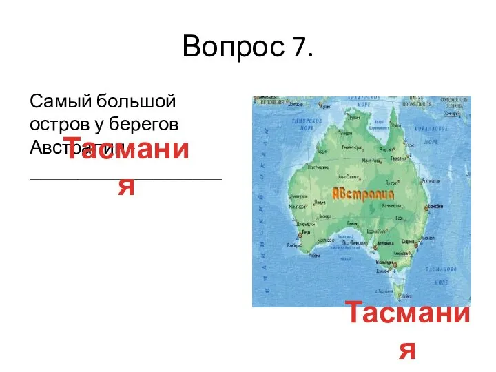 Вопрос 7. Самый большой остров у берегов Австралии - ____________________ Тасмания Тасмания