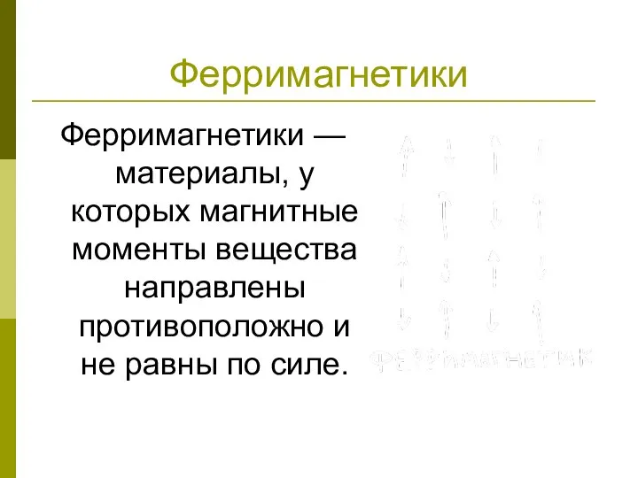 Ферримагнетики Ферримагнетики — материалы, у которых магнитные моменты вещества направлены противоположно и не равны по силе.