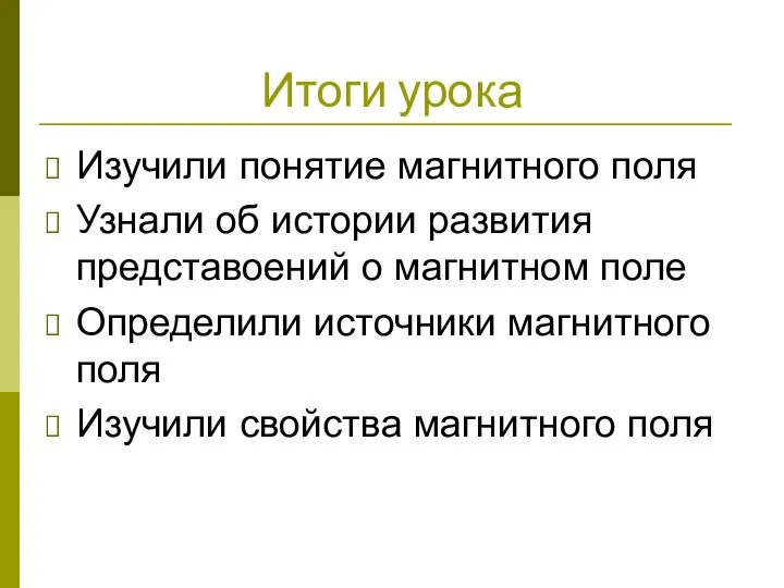 Итоги урока Изучили понятие магнитного поля Узнали об истории развития представоений