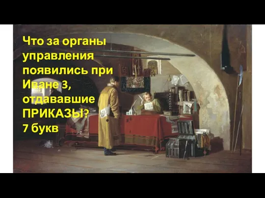 Что за органы управления появились при Иване 3, отдававшие ПРИКАЗЫ? 7 букв