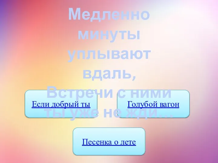 Если добрый ты Голубой вагон Медленно минуты уплывают вдаль, Встречи с