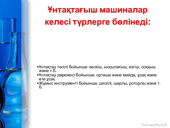 Ұнтақтау тәсілі бойынша: кескіш, ысқылағыш, езгіш, соққыш және т.б. Ұнтақтау дәрежесі