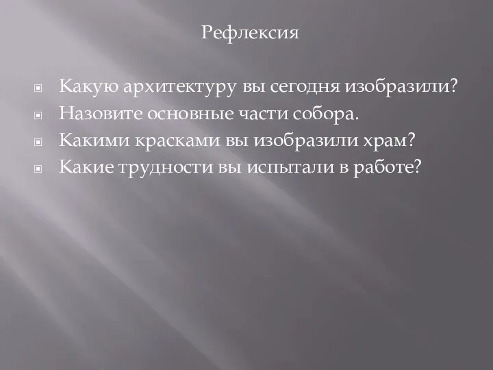 Рефлексия Какую архитектуру вы сегодня изобразили? Назовите основные части собора. Какими